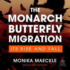 The Monarch Butterfly Migration: Its Rise and Fall Audibook, by Monika Maeckle