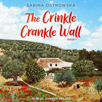 The Crinkle Crankle Wall: Our First Year in Andalusia Audibook, by Sabina Ostrowska