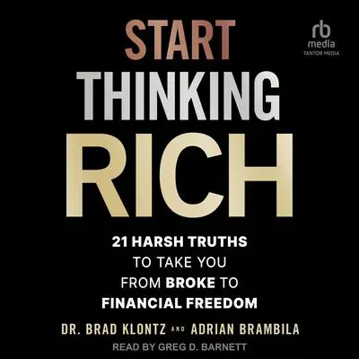 Start Thinking Rich: 21 Harsh Truths to Take You from Broke to Financial Freedom Audibook, by Brad Klontz