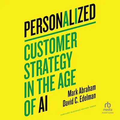 Personalized: Customer Strategy in the Age of AI Audibook, by David C. Edelman