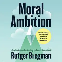 Moral Ambition: Stop Wasting Your Talent and Start Making a Difference Audibook, by 
