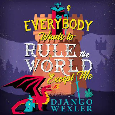 Everybody Wants to Rule the World Except Me Audibook, by Django Wexler