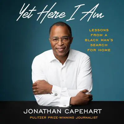 Yet Here I Am: Lessons from a Black Man's Search for Home Audibook, by Jonathan Capehart