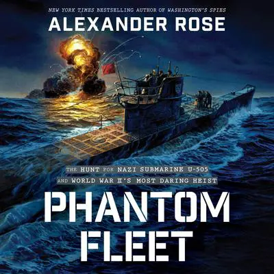 Phantom Fleet: The Hunt for Nazi Submarine U-505 and World War II's Most Daring Heist Audibook, by Alexander Rose