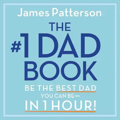 The #1 Dad Book: Be the Best Dad You Can Be in 1 Hour Audibook, by James Patterson