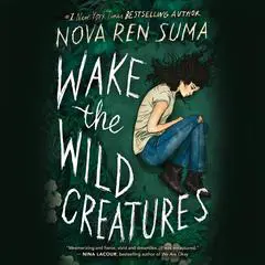 Wake the Wild Creatures Audibook, by Nova Ren Suma