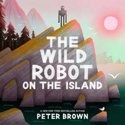 The Wild Robot on the Island: An Illustrated Picture Book Adaptation of The Wild Robot Audibook, by Peter Brown