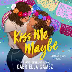 Kiss Me, Maybe Audibook, by Gabriella Gamez