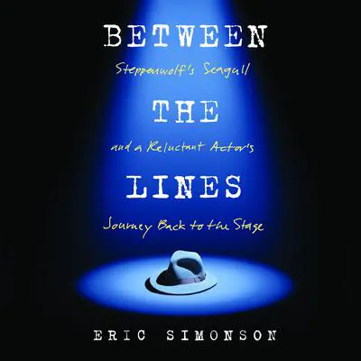 Between the Lines: Steppenwolf's Seagull and a Reluctant Actor's Journey Back to the Stage Audibook, by Eric Simonson