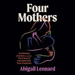 Four Mothers: An Intimate Journey through the First Year of Parenthood in Four Countries Audibook, by Abigail Leonard
