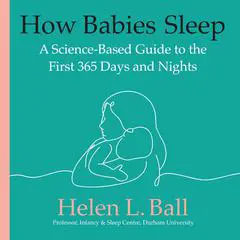 How Babies Sleep: A Science-Based Guide to the First 365 Days and Nights Audibook, by Helen L. Ball