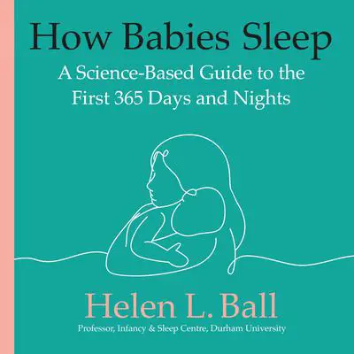 How Babies Sleep: A Science-Based Guide to the First 365 Days and Nights Audibook, by Helen L. Ball