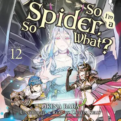 So I'm a Spider, So What?, Vol. 12 Audibook, by Okina Baba
