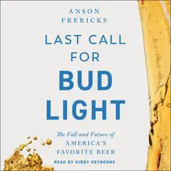 Last Call for Bud Light: The Fall and Future of America's Favorite Beer Audibook, by Anson Frericks