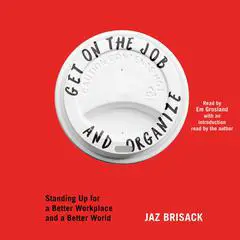 Get on the Job and Organize: Standing Up for a Better Workplace and a Better World Audibook, by Jaz Brisack