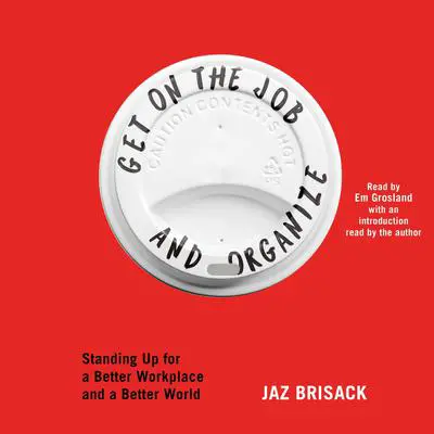 Get on the Job and Organize: Standing Up for a Better Workplace and a Better World Audibook, by Jaz Brisack