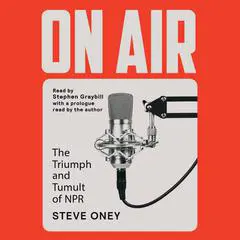 On Air: The Triumph and Tumult of NPR Audibook, by Steve Oney