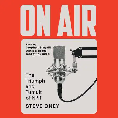 On Air: The Triumph and Tumult of NPR Audibook, by Steve Oney