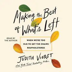 Making the Best of What's Left: When We're too Old to Get the Chairs Reupholstered Audibook, by Judith Viorst