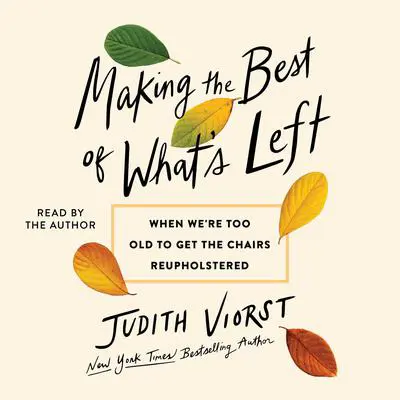 Making the Best of What's Left: When We're too Old to Get the Chairs Reupholstered Audibook, by Judith Viorst
