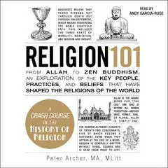 Religion 101: From Allah to Zen Buddhism, an Exploration of the Key People, Practices, and Beliefs that Have Shaped the Religions of the World Audibook, by Peter Archer