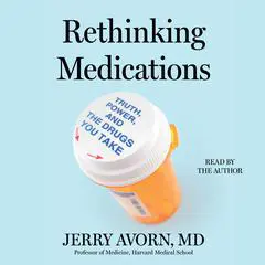 Rethinking Medications: Truth, Power, and the Drugs You Take Audibook, by Jerry Avorn