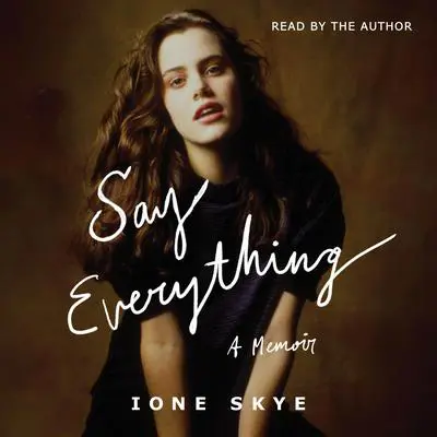 Say Everything: A Memoir Audibook, by Ione Skye