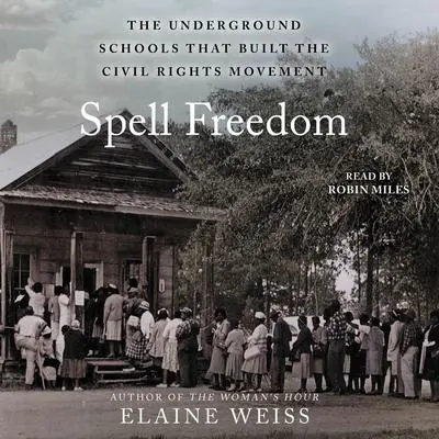 Spell Freedom: The Underground Schools That Built the Civil Rights Movement Audibook, by Elaine Weiss