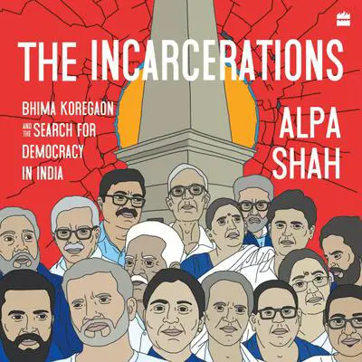 The Incarcerations: Bhima Koregaon and the Search for Democracy in India Audibook, by Tania Rodrigues