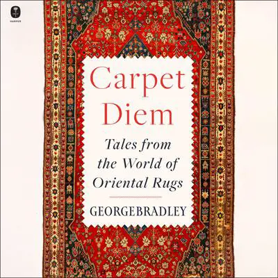 Carpet Diem: Tales from the World of Oriental Rugs Audibook, by George Bradley
