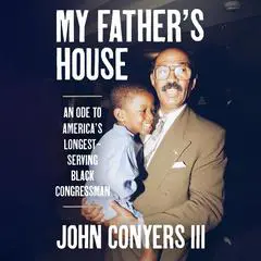 My Father's House: An Ode to America’s Longest-Serving Black Congressman Audibook, by John Conyers