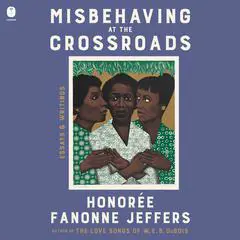 Misbehaving at the Crossroads: Essays & Writings Audibook, by Honorée Fanonne Jeffers