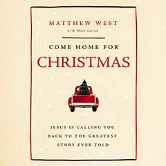 Come Home for Christmas: Jesus Is Calling You Back to the Greatest Story Ever Told Audibook, by Matthew West