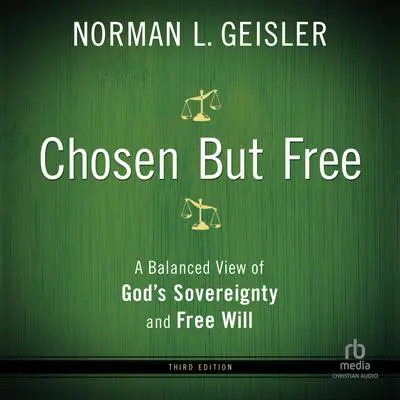 Chosen But Free: A Balanced View of God's Sovereignty and Free Will Audibook, by Norman Geisler