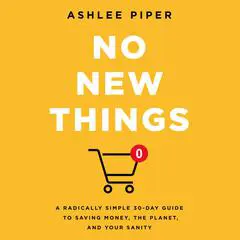 No New Things: A Radically Simple 30-Day Guide to Saving Money, the Planet, and Your Sanity Audibook, by Ashlee Piper