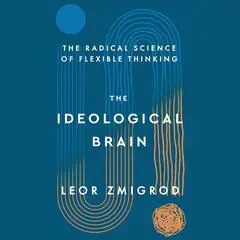 The Ideological Brain: The Radical Science of Flexible Thinking Audibook, by Leor Zmigrod