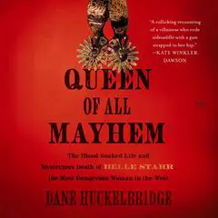Queen of All Mayhem: The Blood-Soaked Life and Mysterious Death of Belle Starr, the Most Dangerous Woman in the West Audibook, by Dane Huckelbridge