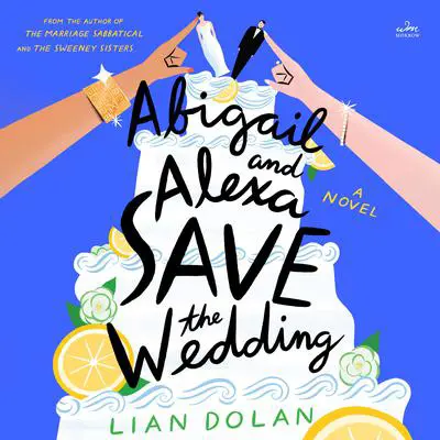 Abigail and Alexa Save the Wedding: A Novel Audibook, by Lian Dolan