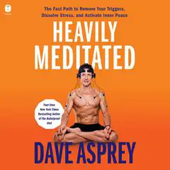 Heavily Meditated: The Fast Path to Remove Your Triggers, Dissolve Stress, and Activate Inner Peace Audibook, by Dave Asprey