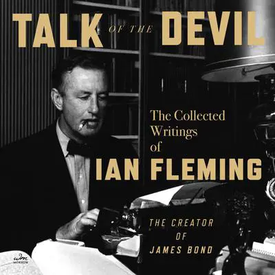Talk of the Devil: The Collected Writings of Ian Fleming Audibook, by Ian Fleming