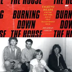 Burning Down the House: Talking Heads and the New York Scene That Transformed Rock Audibook, by Jonathan Gould