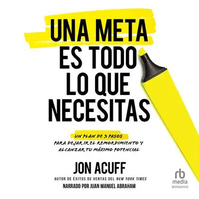 Una meta es todo lo que necesitas 'All It Takes Is a Goal': Un plan de 3 pasos para dejar ir el remordimiento y alcanzar tu máximo potencial 'The 3-Step Plan to Ditch Regret and Tap into Your Massive Potential' Audibook, by Jon Acuff