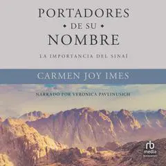 Portadores de su Nombre 'Bearing God's Name': La Importancia del Sinaí Audibook, by Carmen Joy Imes