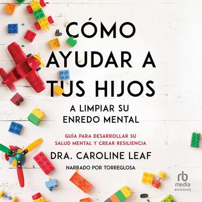 Cómo ayudar a tus hijos a limpiar su enredo mental 'How to Help Your Child Clean Up Their Mental Mess:': Guía para desarrollar su salud mental y crear resiliencia 'A Guide to Building Resilience and Managing Mental Health' Audibook, by Caroline Leaf