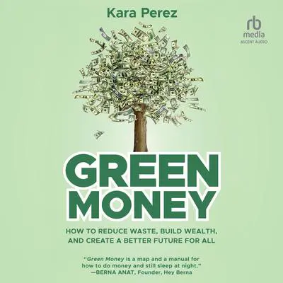 Money for Change: How to Reduce Waste, Build Wealth, and Create a Better Future for All Audibook, by Kara Perez