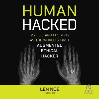 Human Hacked: My Life and Lessons as the World's First Augmented Ethical Hacker Audibook, by Len Noe