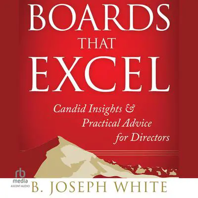 Boards That Excel: Candid Insights and Practical Advice for Directors Audibook, by B. Joseph White