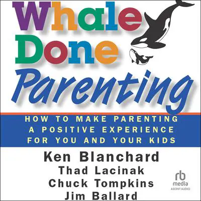 Whale Done Parenting: How to Make Parenting a Positive Experience for You and Your Kids Audibook, by Thad  Lacinak
