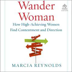 Wander Woman: How High-Achieving Women Find Contentment and Direction Audibook, by Marcia Reynolds