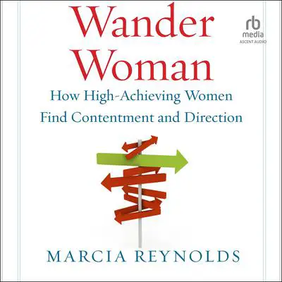 Wander Woman: How High-Achieving Women Find Contentment and Direction Audibook, by Marcia Reynolds
